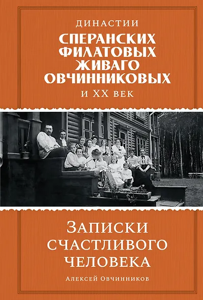 Династии Сперанских, Филатовых, Живаго, Овчинниковых и весь ХХ век. Записки счастливого человека - фото 1