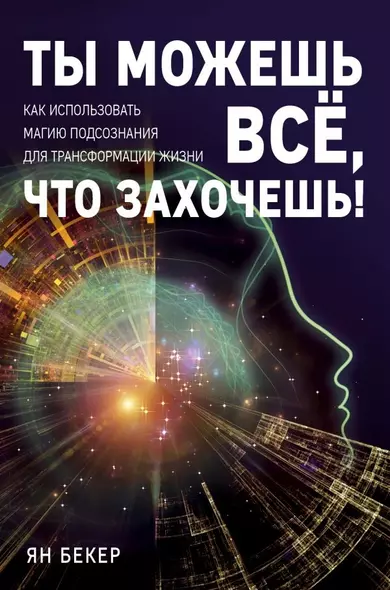 Ты можешь все, что захочешь! Как использовать магию подсознания для трансформации жизни - фото 1