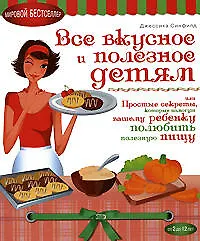 Все вкусное и полезное детям, или Простые секреты, которые помогут вашему ребенку полюбить полезную пищу - фото 1