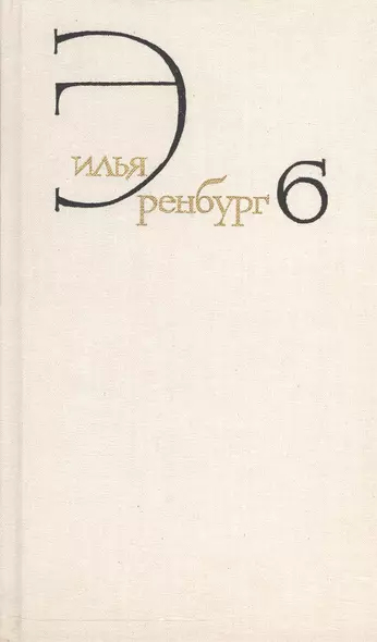 Илья Эренбург. Собрание сочинений в восьми томах. Том шестой. Статьи о литературе и искусстве. 1946-1967. Книга первая. Люди, годы, жизнь - фото 1