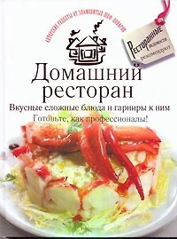 Домашний ресторан. Вкусные сложные блюда и гарниры к ним. Готовьте, как профессионалы! - фото 1