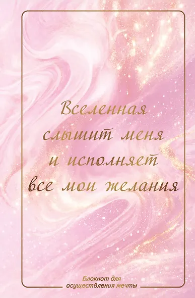 Вселенная слышит меня и исполняет все мои желания. Блокнот для осуществления мечты. - фото 1