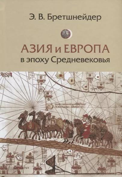 Азия и Европа в эпоху Средневековья: сравнительные исследования источников по географии и истории Центральной и Западной Азии XIII - XVII вв. - фото 1