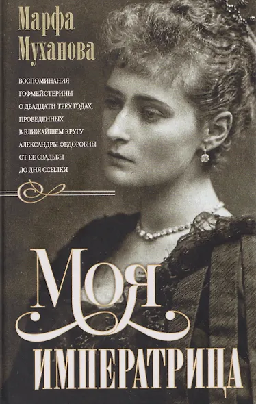 Моя императрица. Воспоминания гофмейстерины о двадцати трех годах, проведенных в ближайшем кругу Александры Федоровны от ее свадьбы до дня ссылки - фото 1