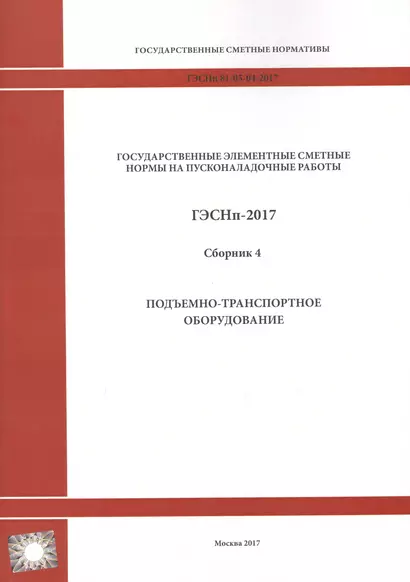 Государственные элементные сметные нормы на пусконаладочные работы. ГЭСНп 81-05-04-2017. Сборник 4. Подъемно-транспортное оборудование - фото 1