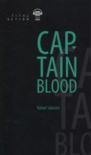 Одиссея капитана Блада = Captain Blood: книга для чтения на английском языке - фото 1