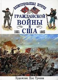 Иллюстрированная история гражданской войны в США 1861-1865 - фото 1