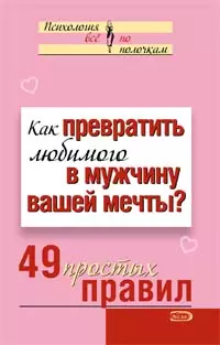 Как превратить любимого в мужчину вашей мечты 49 простых правил (мягк)(Психология Все по полочкам). Исаева В (Эксмо) - фото 1