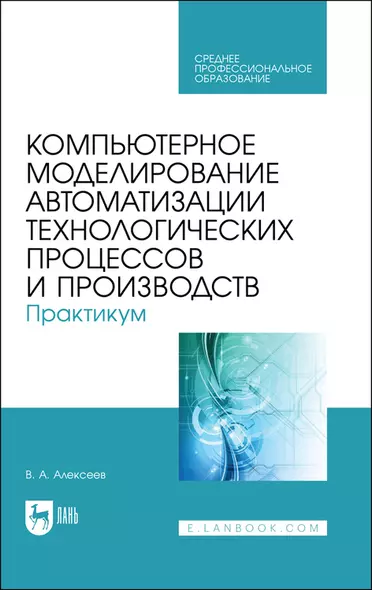 Компьютерное моделирование автоматизации технологических процессов и производств. Практикум. Учебное пособие для СПО - фото 1