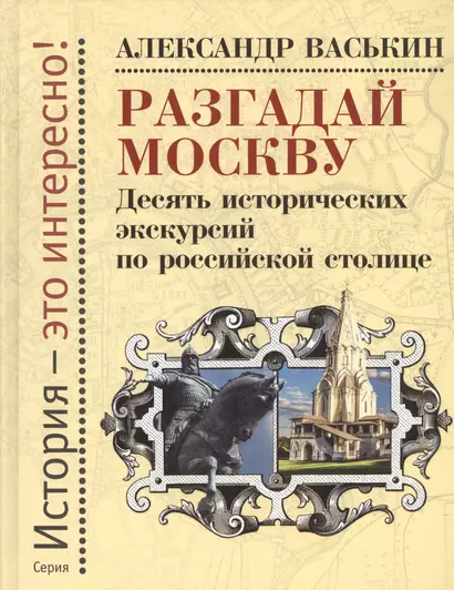 Разгадай Москву. Десять исторических экскурсий по российской столице - фото 1