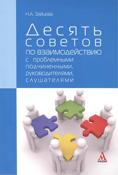 Десять советов по взаимодействию с проблемными подчиненными, руководителями, слушателями : практическое пособие - фото 1