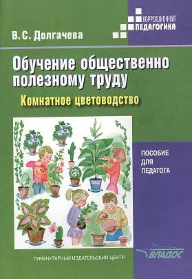 Обучение общественно полезному труду в специальных (коррекционных) образовательных учреждениях. Комнатное цветоводство. Пособие для педагога - фото 1