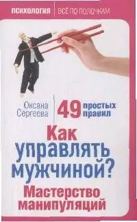 Как управлять мужчиной? Мастерство манипуляций. 49 простых правил - фото 1