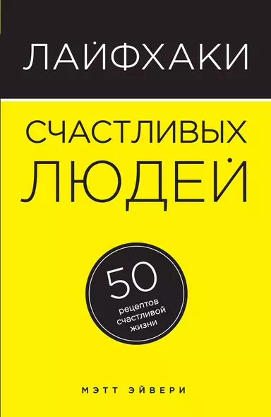 Лайфхаки счастливых людей: 50 рецептов счастливой жизни - фото 1