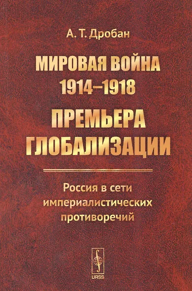 Мировая война 1914-1918. Премьера глобализации.. (м) Дробан - фото 1