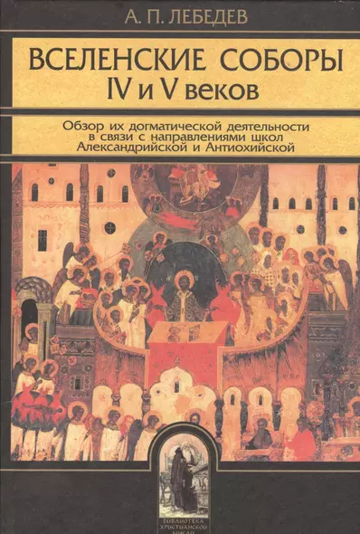 Вселенские соборы IV и V веков. Обзор их догматической деятельности в связи с направлениями школ Александрийской и Антиохийской - фото 1