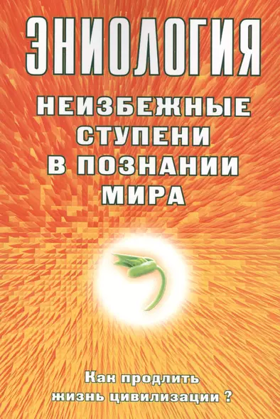 Эниология. Неизбежные ступени в познании мира. Как продлить жизнь цивилизации? - фото 1