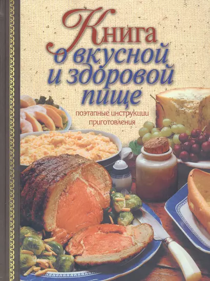 Книга о вкусной и здоровой пище: Поэтапные инструкции приготовления - фото 1