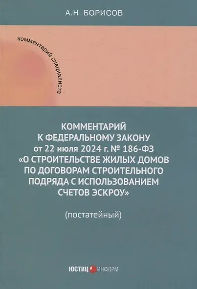 Комментарий к Федеральному закону от 22 июля 2024 г. № 186-ФЗ «О строительстве жилых домов по договорам строительного подряда с использованием счетов эскроу» (постатейный) - фото 1