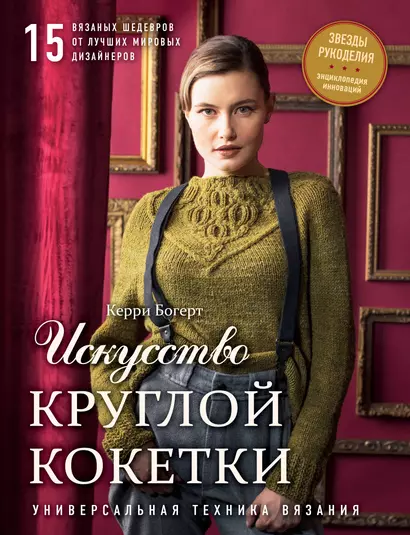 Искусство Круглой Кокетки. Универсальная техника и 15 вязаных шедевров от лучших мировых дизайнеров - фото 1