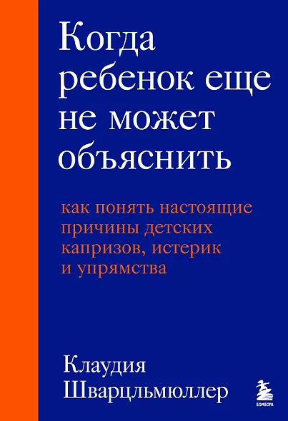 Когда ребенок еще не может объяснить. Как понять настоящие причины детских капризов, истерик и упрямства - фото 1