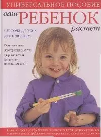 Ваш ребенок растет. От года до трех. День за днем. Уход за малышом. Всестороннее развитие. Здоровое питание. Воспитание самостоятельности: универсальн - фото 1