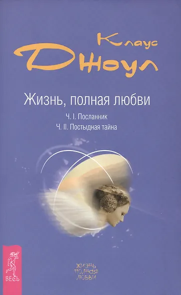 Жизнь, полная любви. Ч. I. Посланник.Правдивая история про любовь. Ч. II. Постыдная тайна. Ключи к скрытому могуществу - фото 2