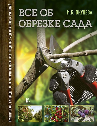 Все об обрезке сада. Практическое руководство по формированию всех плодовых и декоративных растений - фото 1