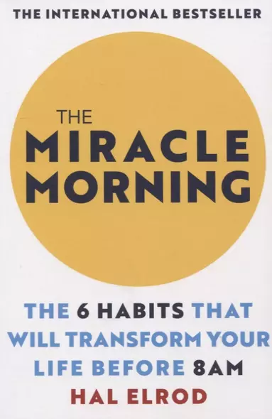 The Miracle Morning The 6 Habits That Will Transform Your Life Before 8AM - фото 1