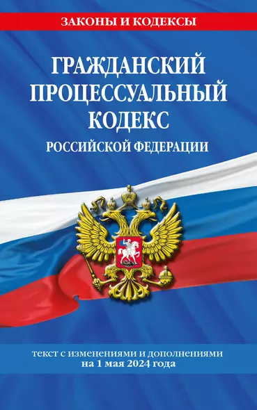 Гражданский процессуальный кодекс Российской Федерации. текст с изменениями и дополнениями на 1 мая 2024 года - фото 1