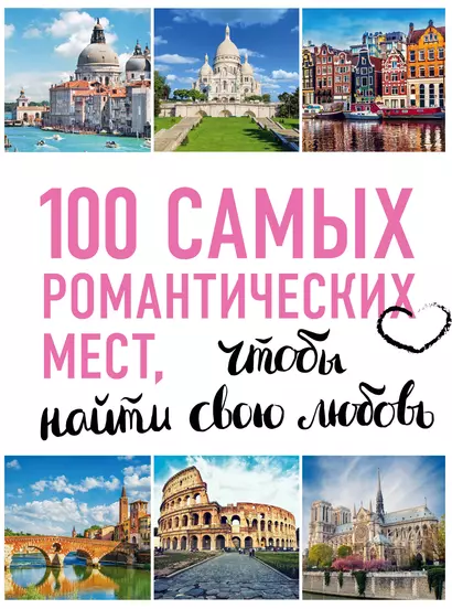 100 самых романтических мест мира, чтобы найти свою любовь. 2-е изд. испр. и доп. (нов. оф. серии) - фото 1