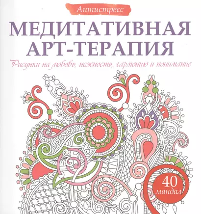 Медитативная арт-терапия. Рисунки на любовь, нежность, гармонию и понимание - фото 1