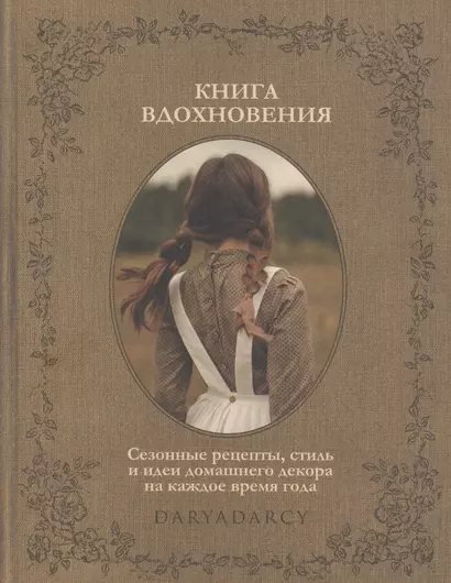 Книга вдохновения. Сезонные рецепты, стиль и идеи домашнего декора на каждое время года - фото 1