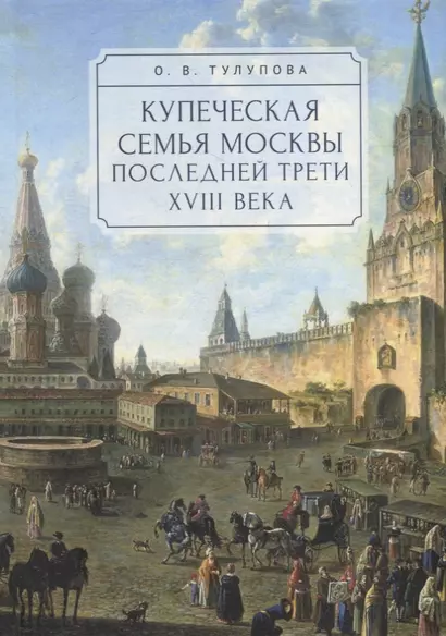 Купеческая семья Москвы последней трети XVIII века. Социально-демографическое исследование - фото 1