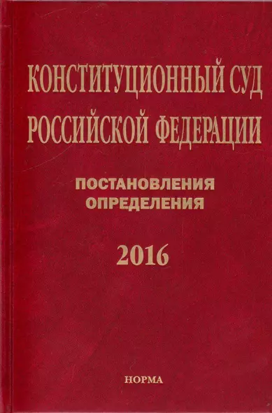 Конституционный Суд Российской Федерации. Постановления. Определения. 2016 - фото 1