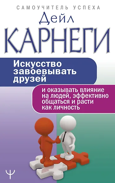 Искусство завоевывать друзей и оказывать влияние на людей, эффективно общаться и расти как личность - фото 1