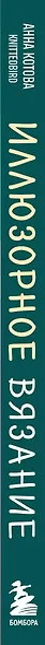 Иллюзорное вязание. Практическая магия на вязаном полотне. Техника, схемы, проекты - фото 5