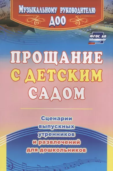 Прощание с детским садом. Сценарии выпускных утренников и развлечений для дошкольников. ФГОС ДО. 4-е издание, исправленное - фото 1