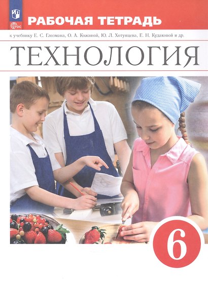 Технология. 6 класс. Рабочая тетрадь. К учебнику Е.С. Глозман, О.А. Кожиной, Ю.Л. Хотунцева, Е.Н. Кудаковой и др. ФГОС 2021 - фото 1