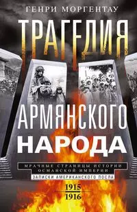 Трагедия армянского народа. Мрачные страницы истории Османской империи. Записки американского посла. - фото 1