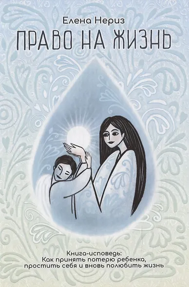 Право на жизнь. Книга-исповедь: Как принять потерю ребенка, простить себя и вновь полюбить жизнь - фото 1