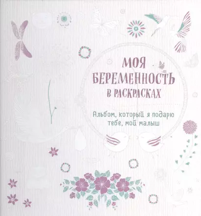 Моя беременность в раскрасках. Альбом, который я подарю тебе, мой малыш (переплет) - фото 1