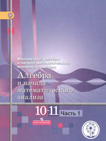 Математика: алгебра и начала математического анализа, геометрия. 10-11 классы. Алгебра и начала математического анализа. Базовый и углубленный уровни. В четырех частях. Часть 1. Учебник для детей с нарушением зрения - фото 1