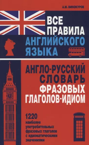 Все правила английского языка. Англо-русский словарь фразовых глаголов-идиом : 1220 наиболее употребительных фразовых глаголов с идиоматическими знач. - фото 1