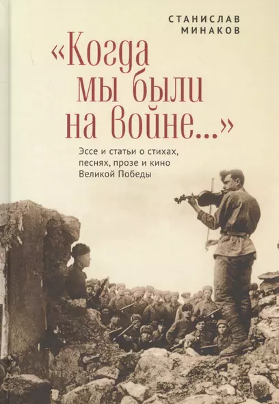 "Когда мы были на войне..." Эссе и статьи о стихах, песнях, прозе и кино Великой Победы - фото 1