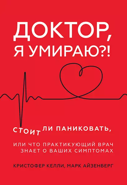 Доктор, я умираю?! Стоит ли паниковать, или Что практикующий врач знает о ваших симптомах - фото 1