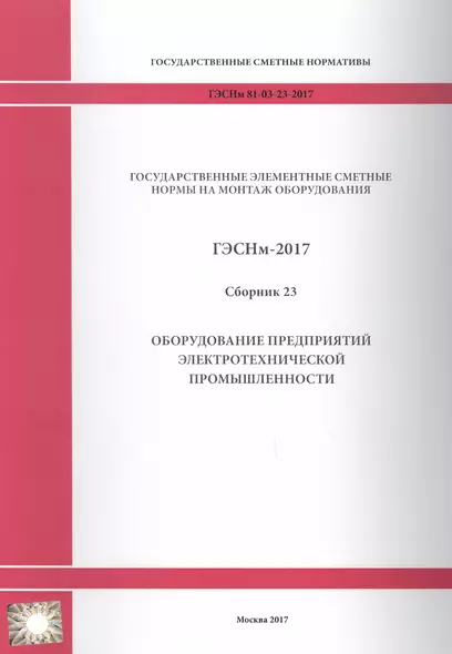 Государственные элементные сметные нормы на монтаж оборудования. ГЭСНм 81-03-23-2017. Сборник 23. Оборудование предприятий электротехнической промышленности - фото 1