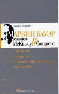 Марвин Бауэр, основатель McKinsey & Company: Стратегия, лидерство, создание управленческого консалтинга - фото 1