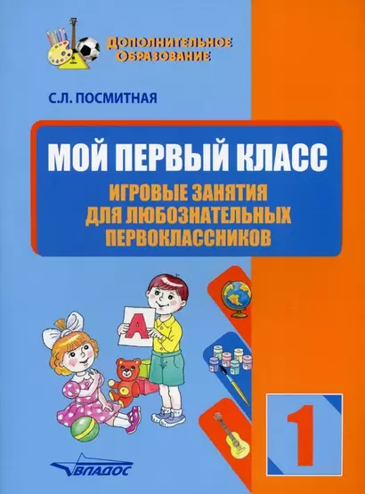 Мой первый класс. Игровые занятия для любознательных первоклассников. Учебное пособие для внеклассной работы с учащимися 1 классов общеобразовательных школ - фото 1