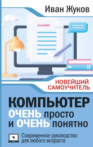 Компьютер ОЧЕНЬ просто и ОЧЕНЬ понятно. Современное руководство для любого возраста - фото 1